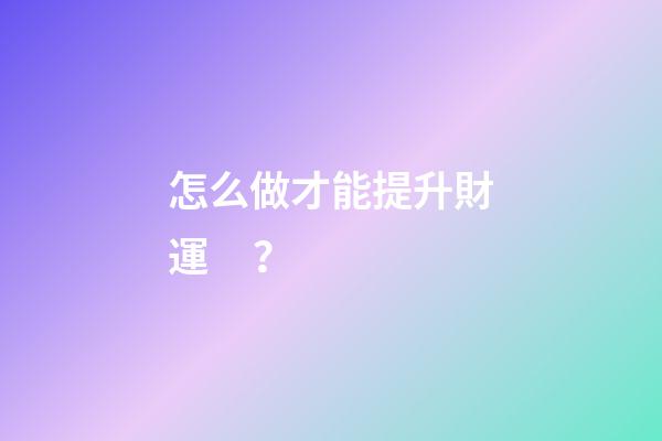 怎么做才能提升財運？